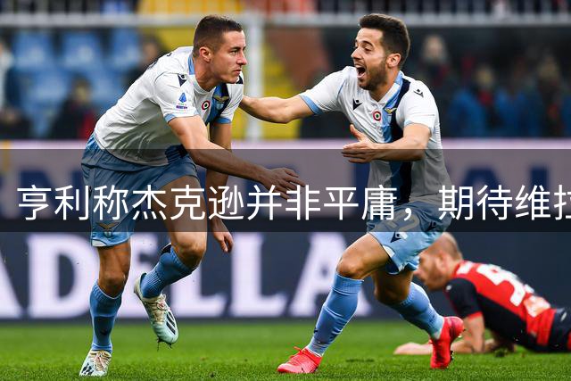 亨利称杰克逊并非平庸，期待维拉新援展现实力